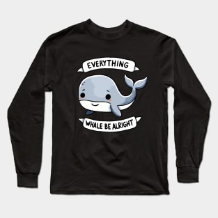 Everything Whale be alright Be Happy Design Long Sleeve T-Shirt